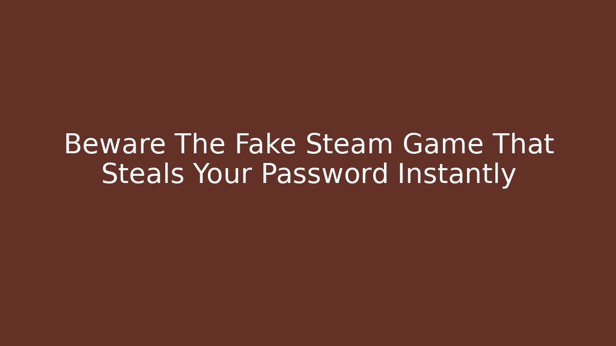 Beware The Fake Steam Game That Steals Your Password Instantly