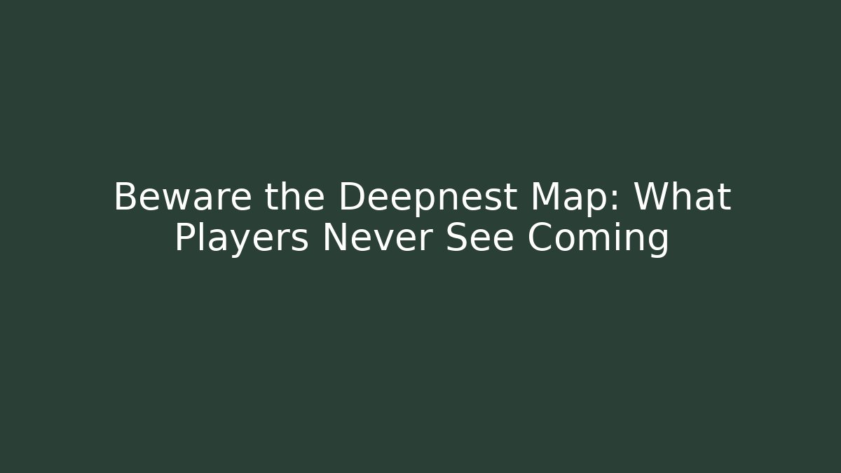 Beware the Deepnest Map: What Players Never See Coming