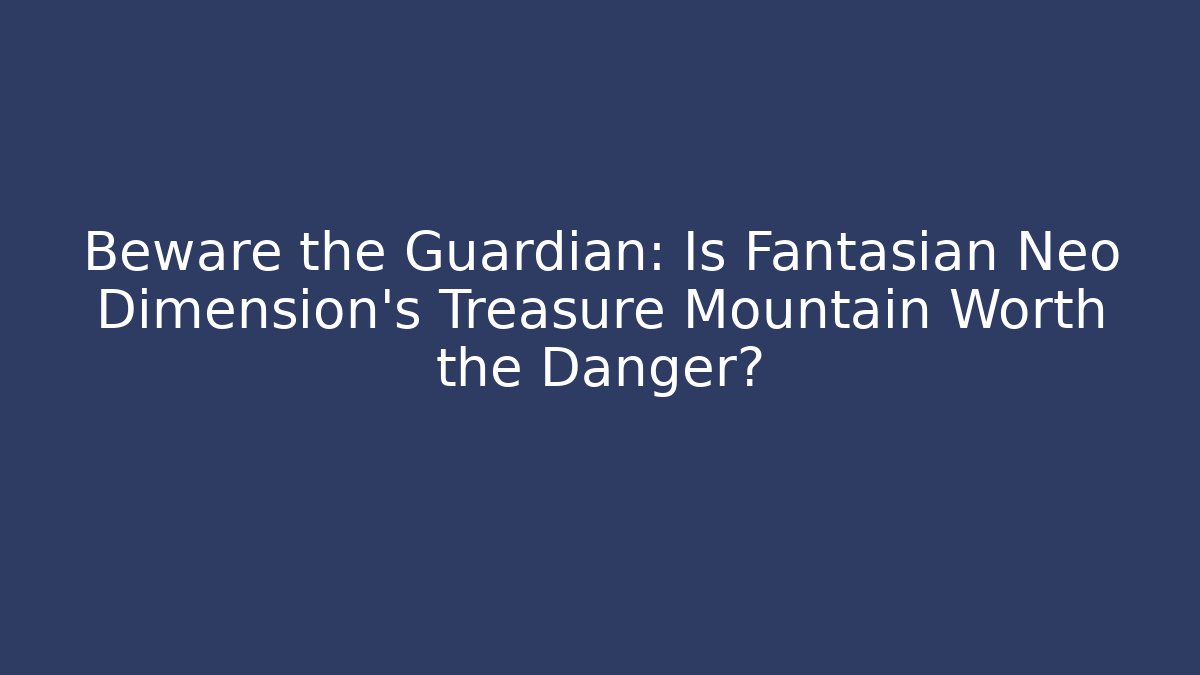 Beware the Guardian: Is Fantasian Neo Dimension's Treasure Mountain Worth the Danger?