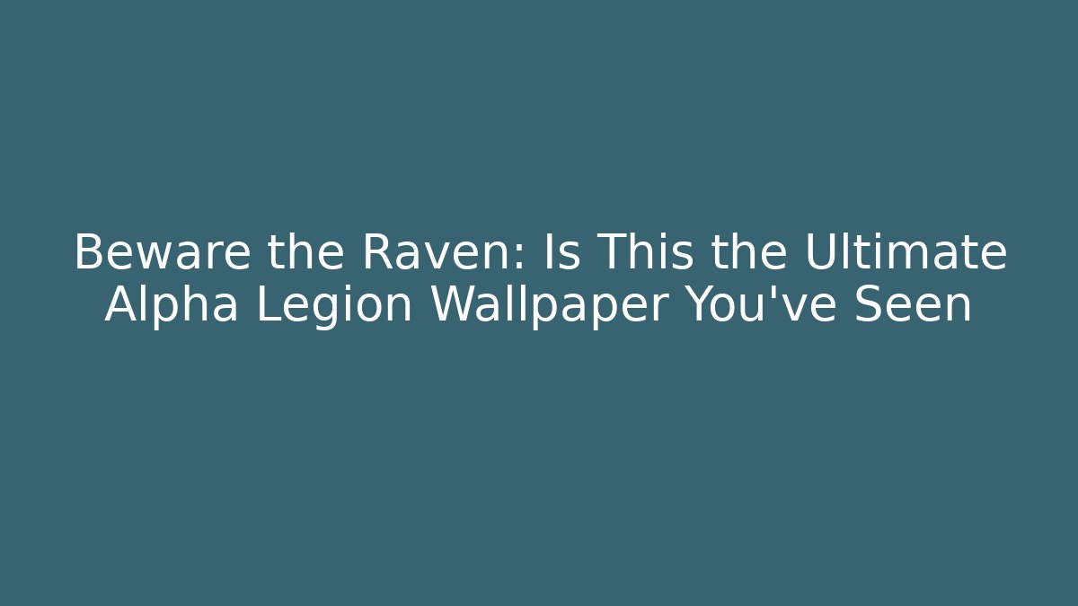 Beware the Raven: Is This the Ultimate Alpha Legion Wallpaper You've Seen