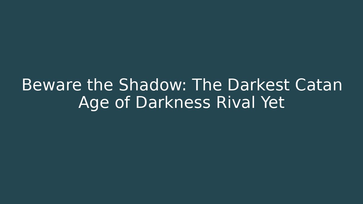 Beware the Shadow: The Darkest Catan Age of Darkness Rival Yet