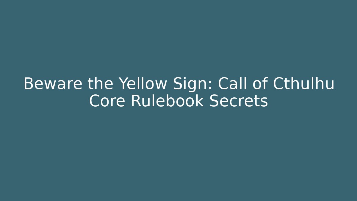 Beware the Yellow Sign: Call of Cthulhu Core Rulebook Secrets