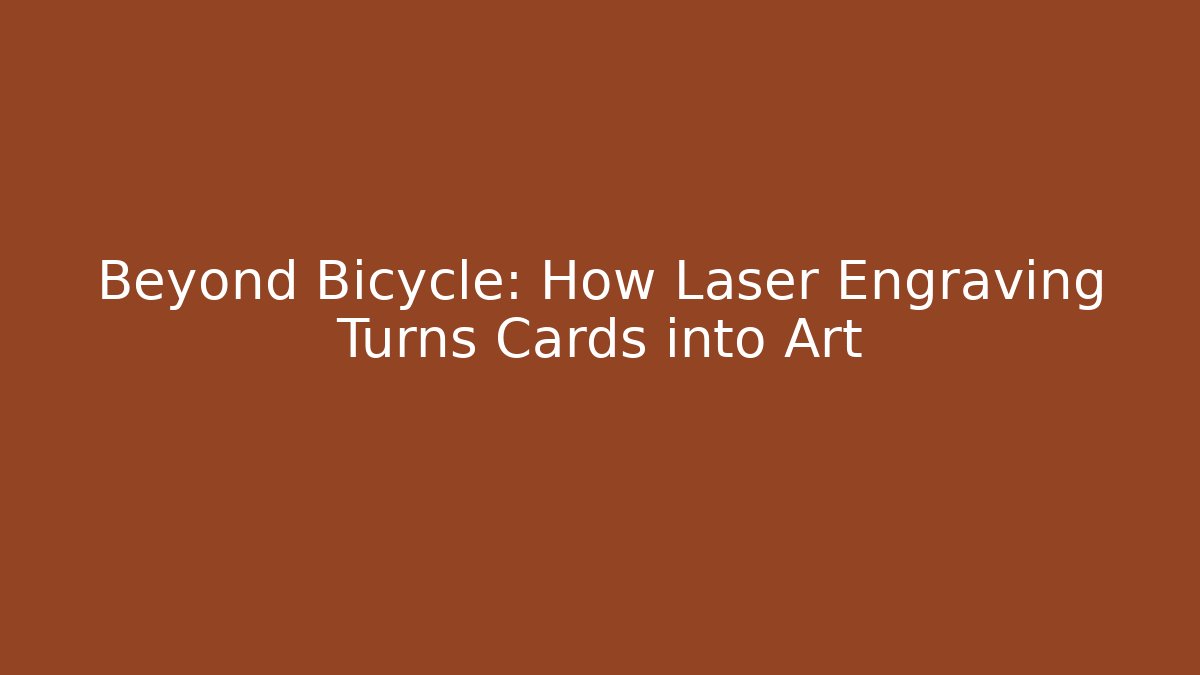 Beyond Bicycle: How Laser Engraving Turns Cards into Art - Vintage E-Juice
