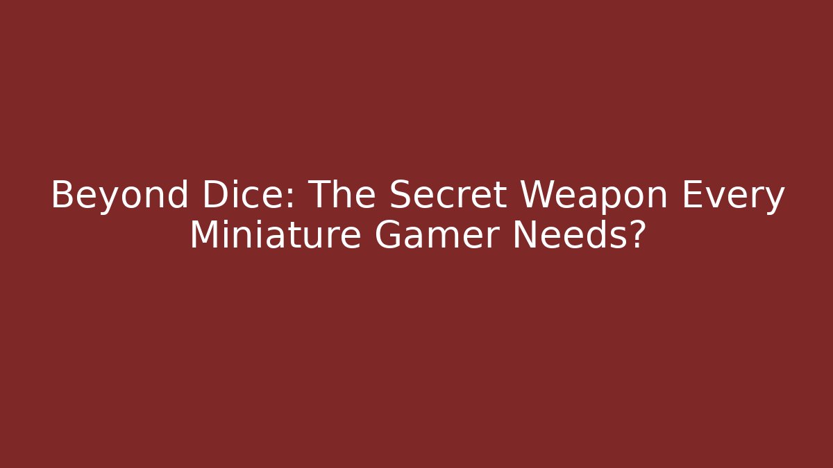 Beyond Dice: The Secret Weapon Every Miniature Gamer Needs?
