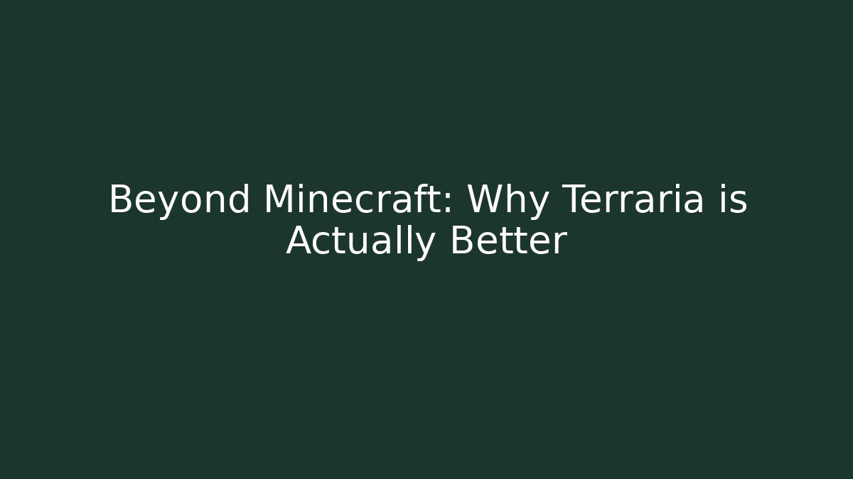 Beyond Minecraft: Why Terraria is Actually Better