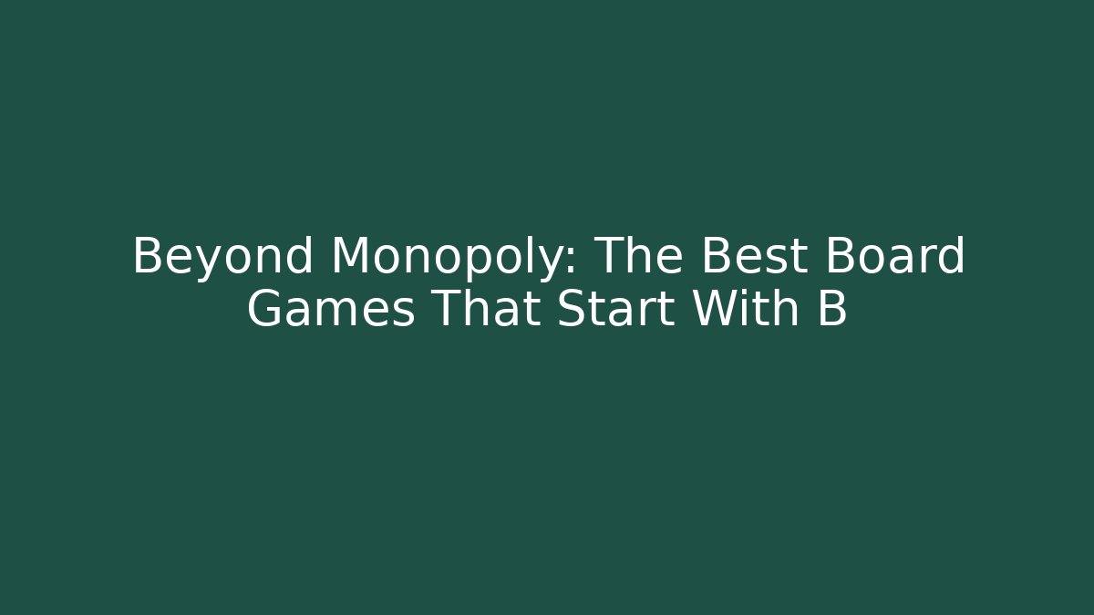 Beyond Monopoly: The Best Board Games That Start With B