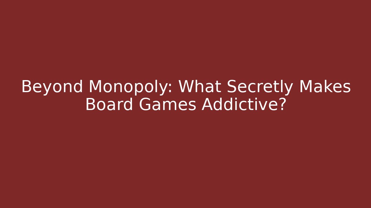 Beyond Monopoly: What Secretly Makes Board Games Addictive?