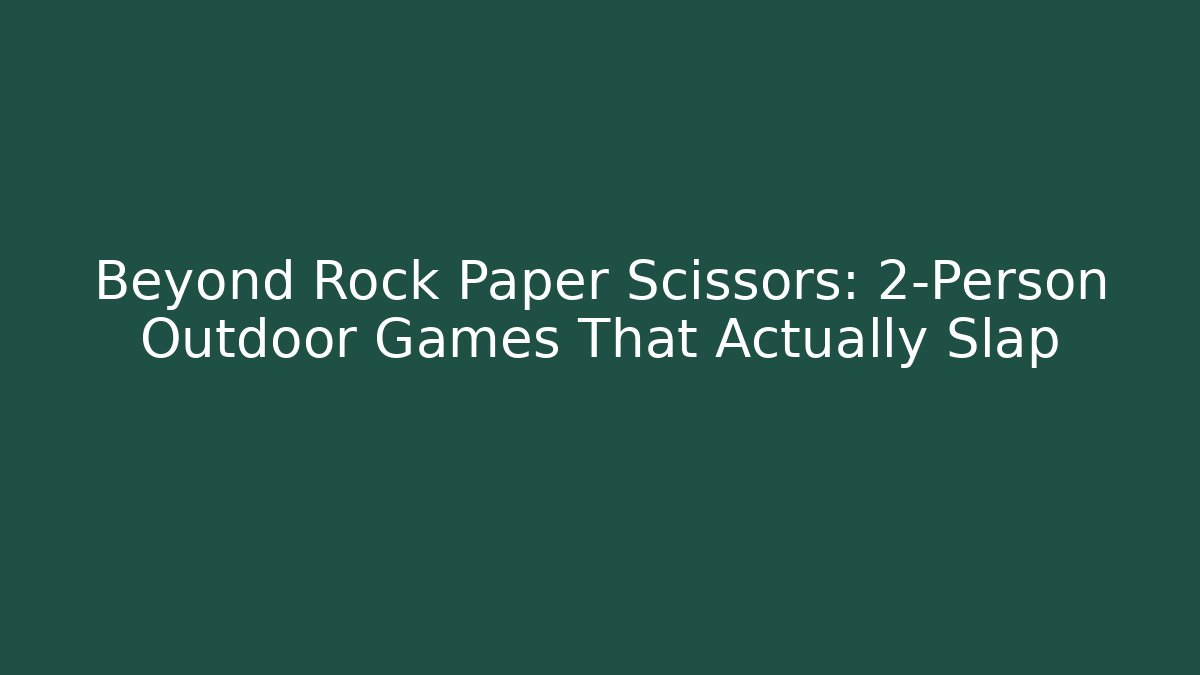 Beyond Rock Paper Scissors: 2-Person Outdoor Games That Actually Slap