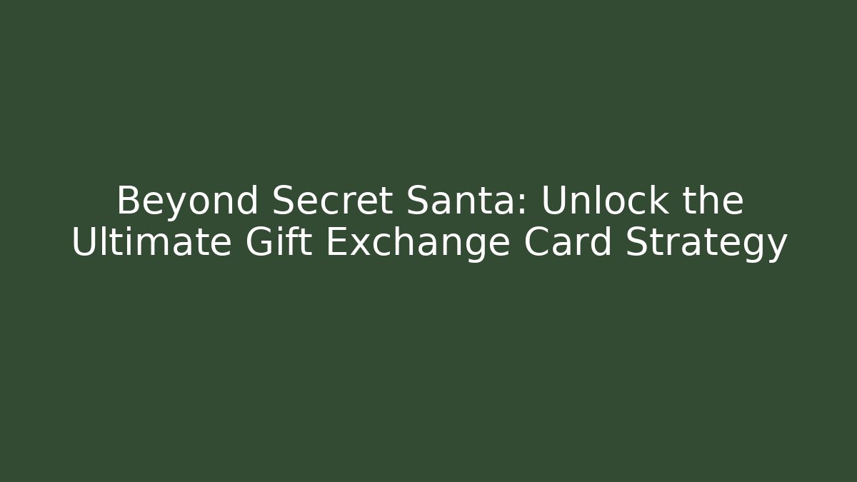 Beyond Secret Santa: Unlock the Ultimate Gift Exchange Card Strategy