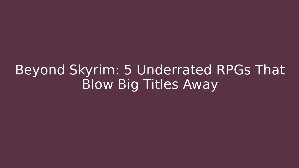 Beyond Skyrim: 5 Underrated RPGs That Blow Big Titles Away