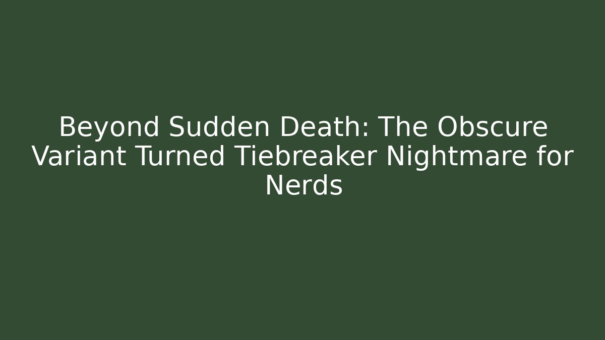 Beyond Sudden Death: The Obscure Variant Turned Tiebreaker Nightmare for Nerds