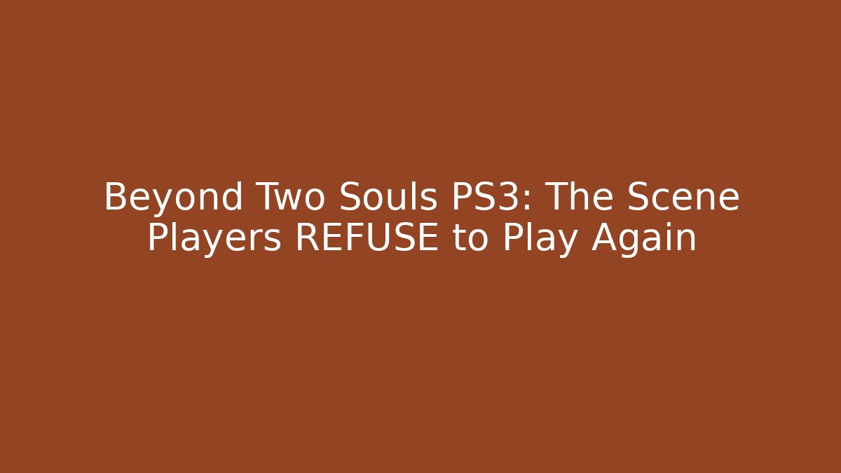 Beyond Two Souls PS3: The Scene Players REFUSE to Play Again - Vintage E-Juice
