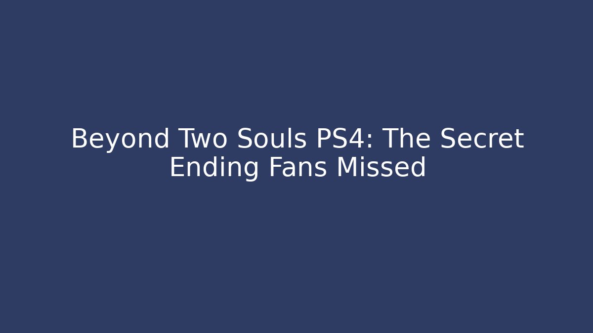 Beyond Two Souls PS4: The Secret Ending Fans Missed