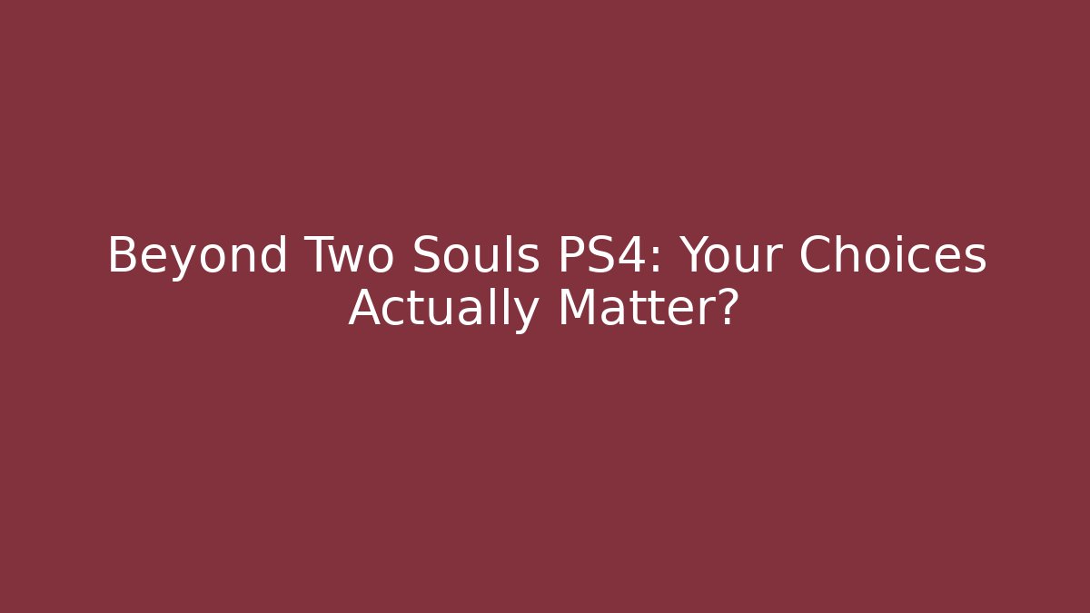 Beyond Two Souls PS4: Your Choices Actually Matter?