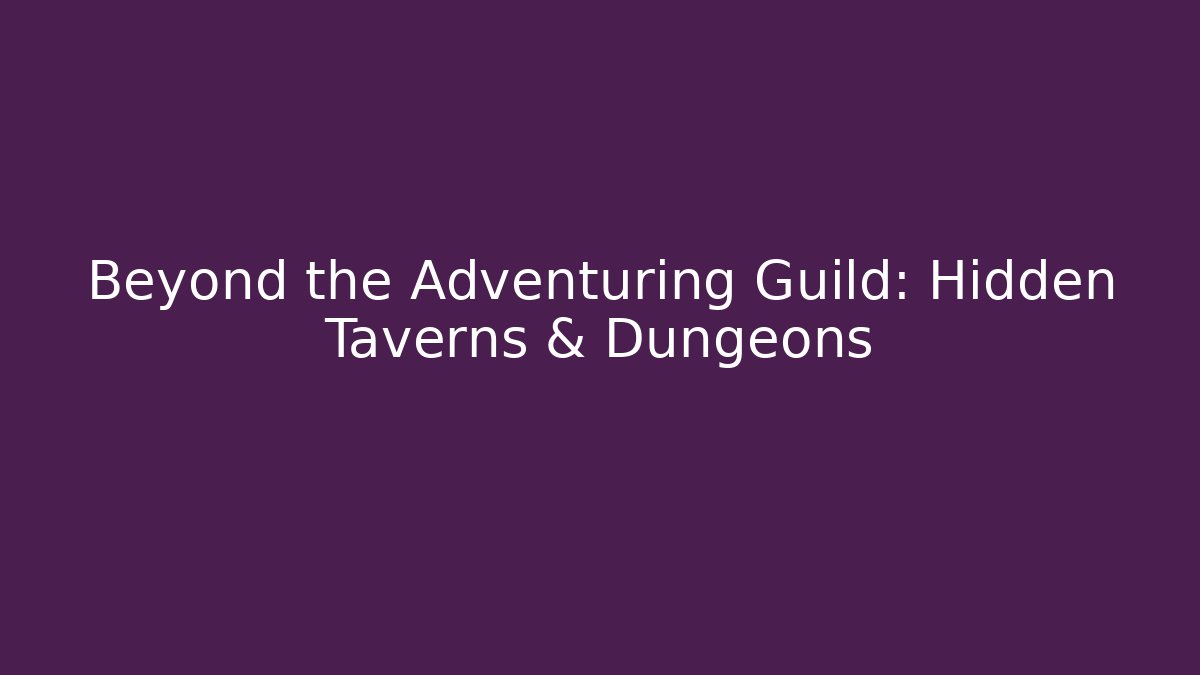 Beyond the Adventuring Guild: Hidden Taverns & Dungeons