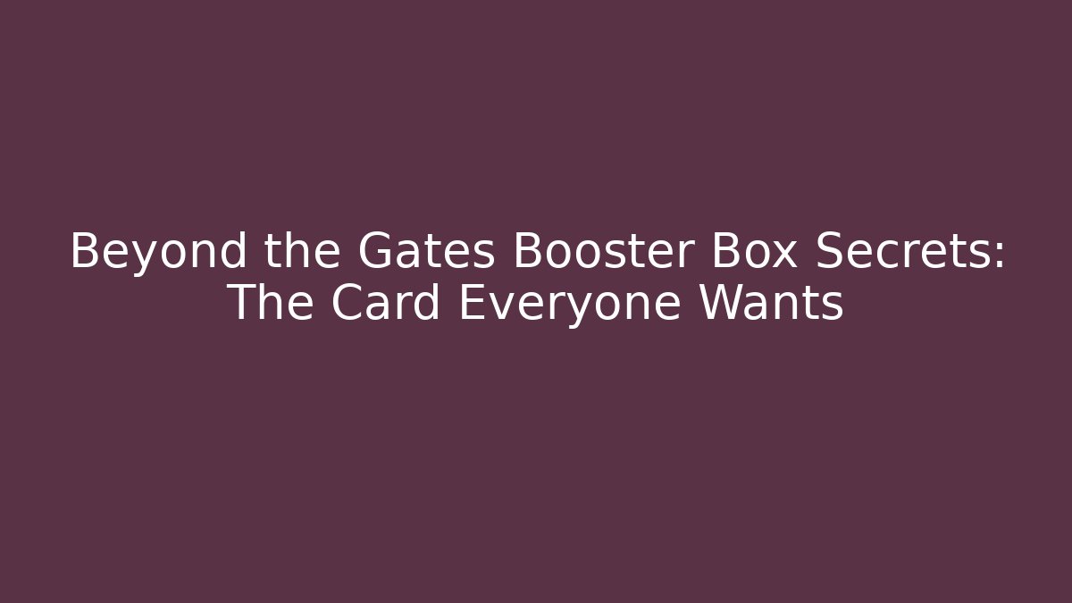 Beyond the Gates Booster Box Secrets: The Card Everyone Wants