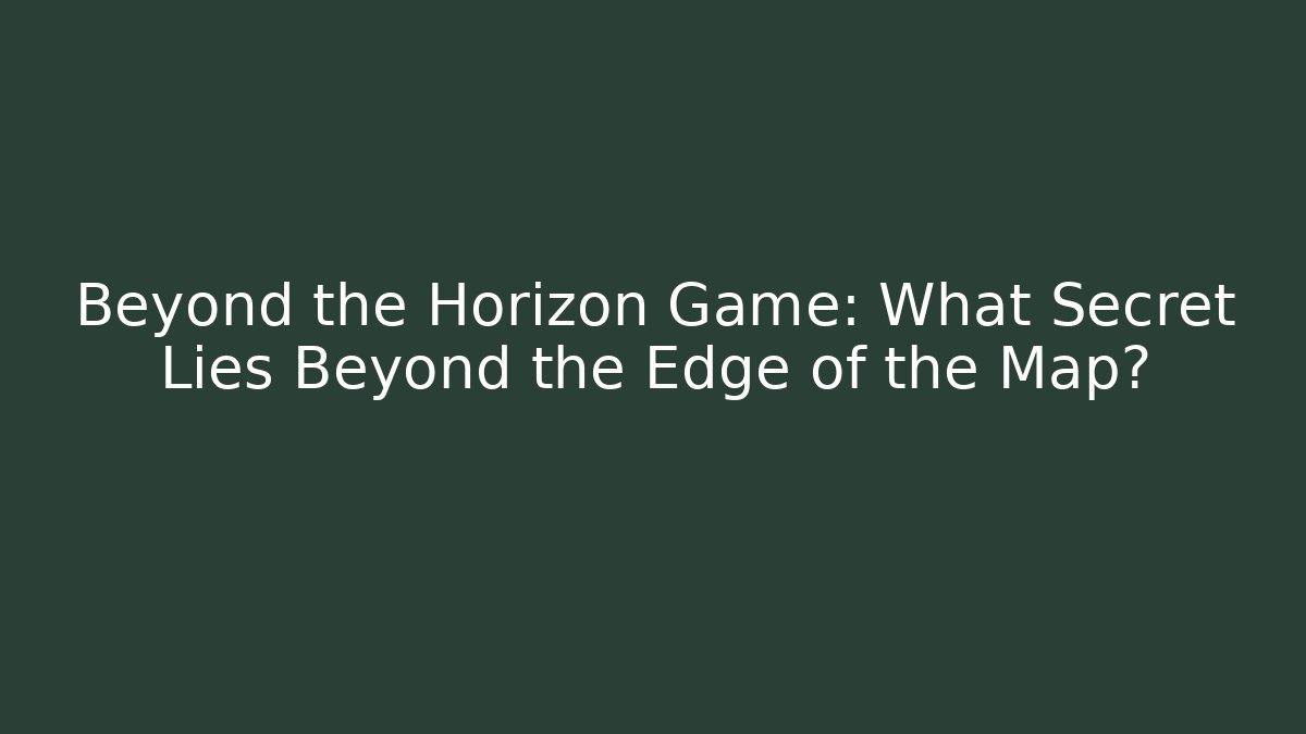 Beyond the Horizon Game: What Secret Lies Beyond the Edge of the Map?