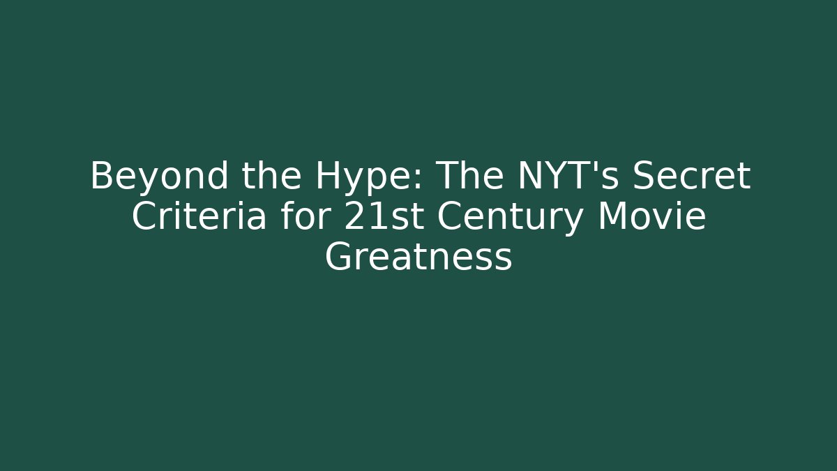 Beyond the Hype: The NYT's Secret Criteria for 21st Century Movie Greatness
