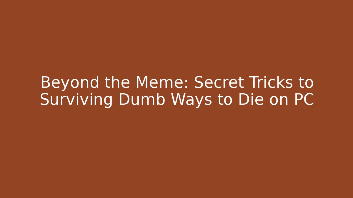Beyond the Meme: Secret Tricks to Surviving Dumb Ways to Die on PC