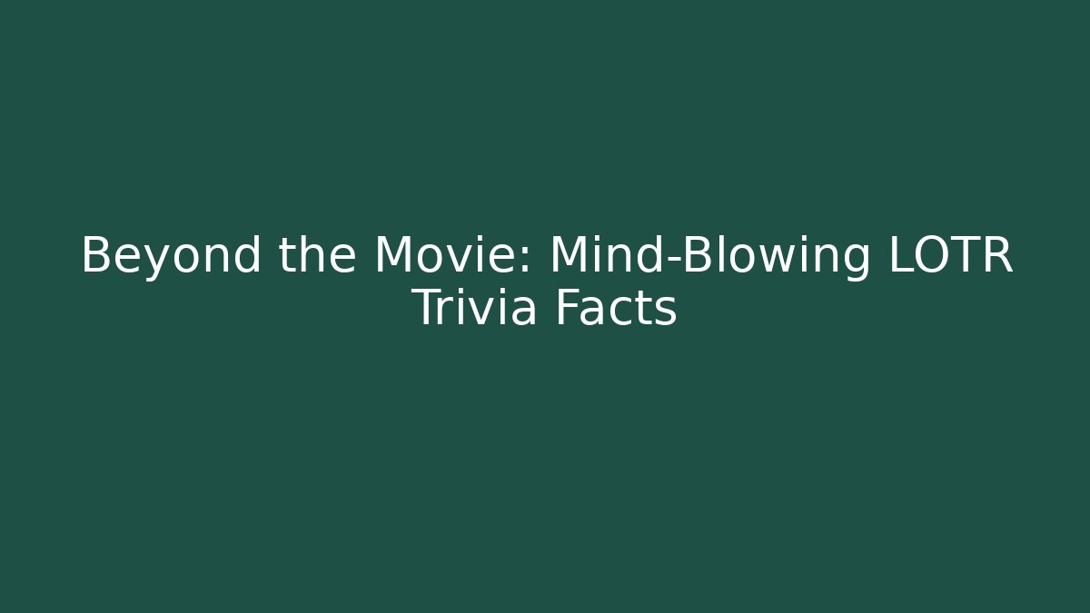 Beyond the Movie: Mind-Blowing LOTR Trivia Facts - Vintage E-Juice