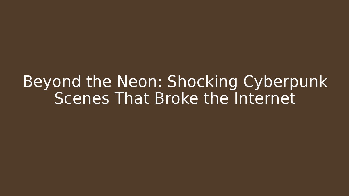 Beyond the Neon: Shocking Cyberpunk Scenes That Broke the Internet