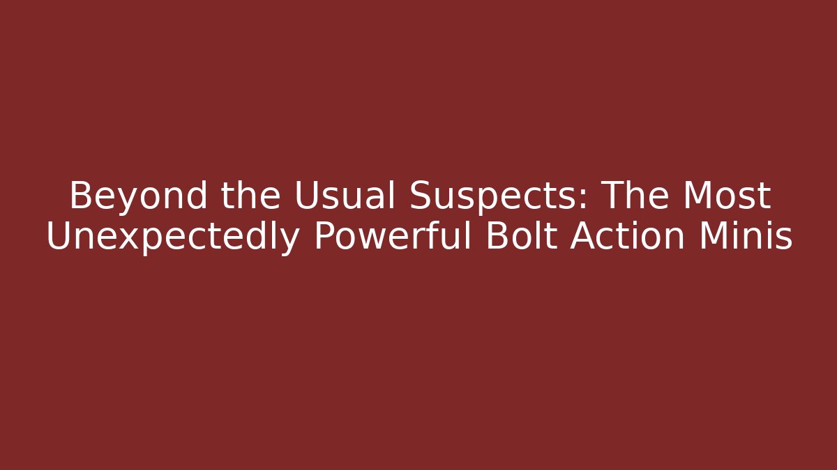 Beyond the Usual Suspects: The Most Unexpectedly Powerful Bolt Action Minis