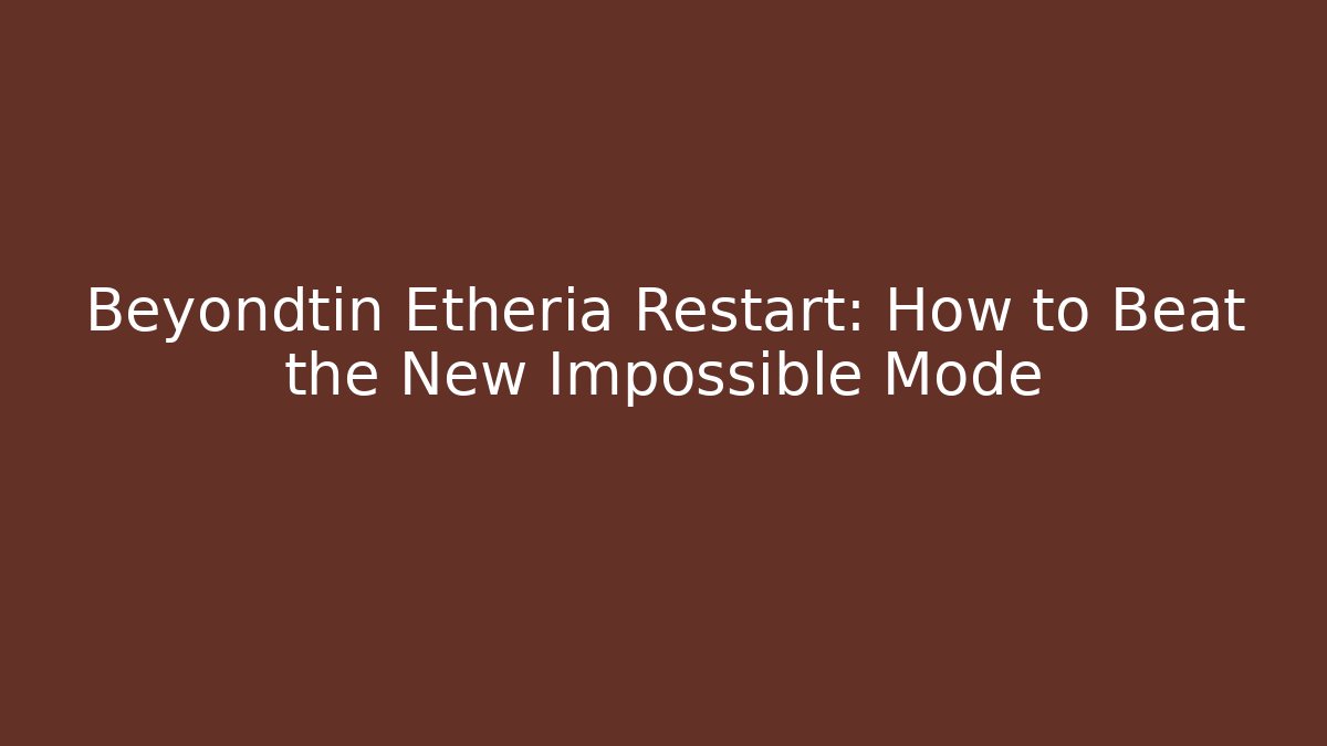 Beyondtin Etheria Restart: How to Beat the New Impossible Mode