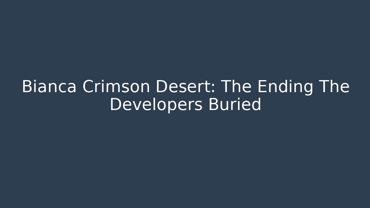 Bianca Crimson Desert: The Ending The Developers Buried