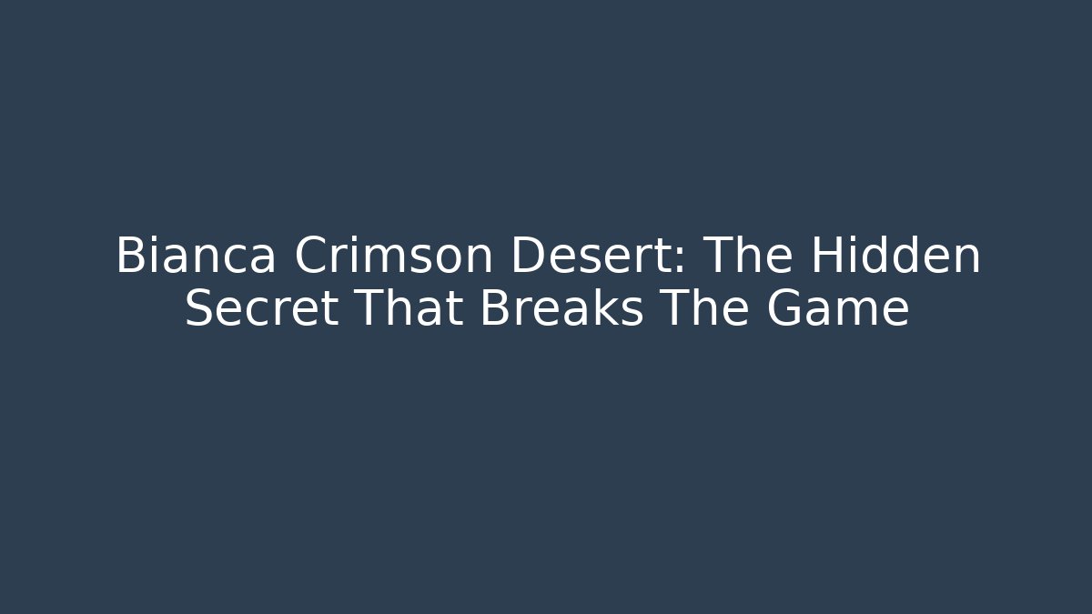 Bianca Crimson Desert: The Hidden Secret That Breaks The Game - Vintage E-Juice