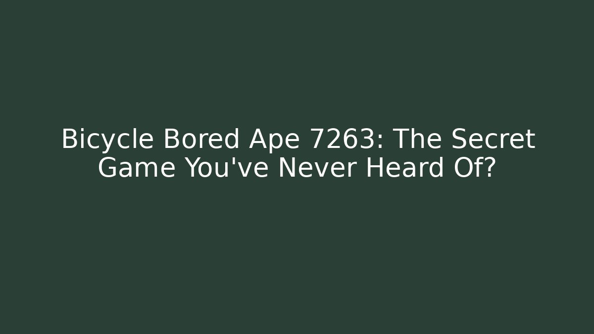 Bicycle Bored Ape 7263: The Secret Game You’ve Never Heard Of?