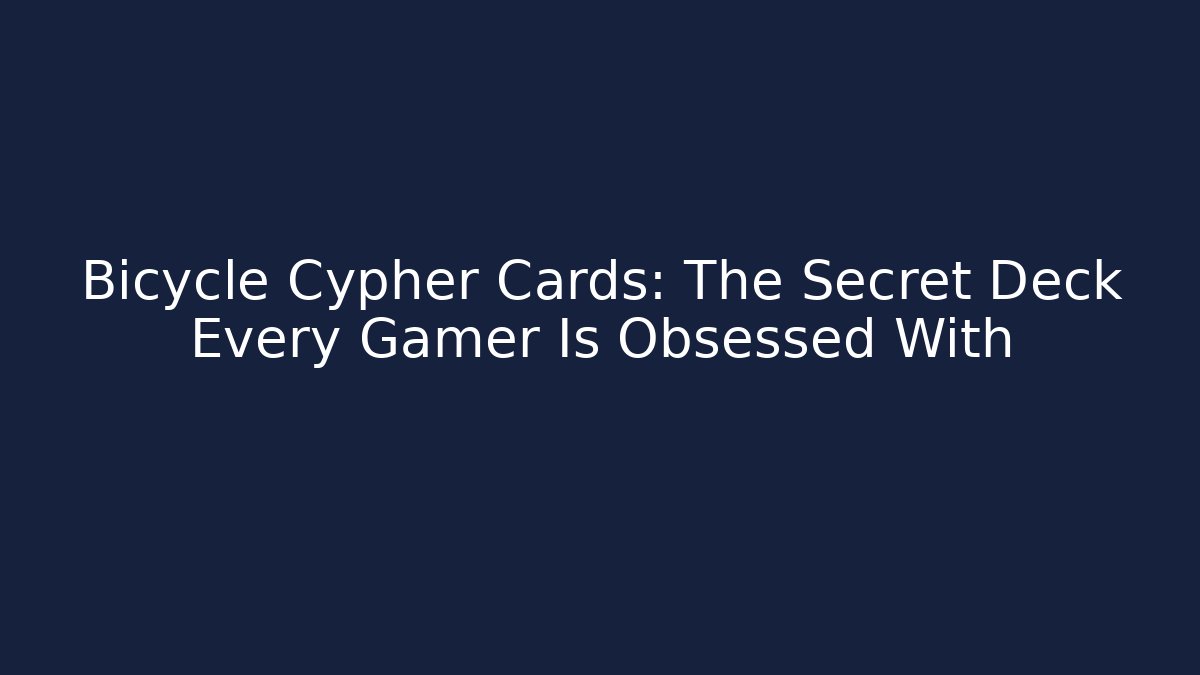 Bicycle Cypher Cards: The Secret Deck Every Gamer Is Obsessed With