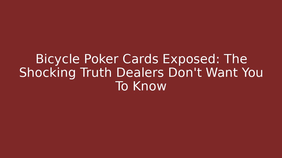 Bicycle Poker Cards Exposed: The Shocking Truth Dealers Don't Want You To Know