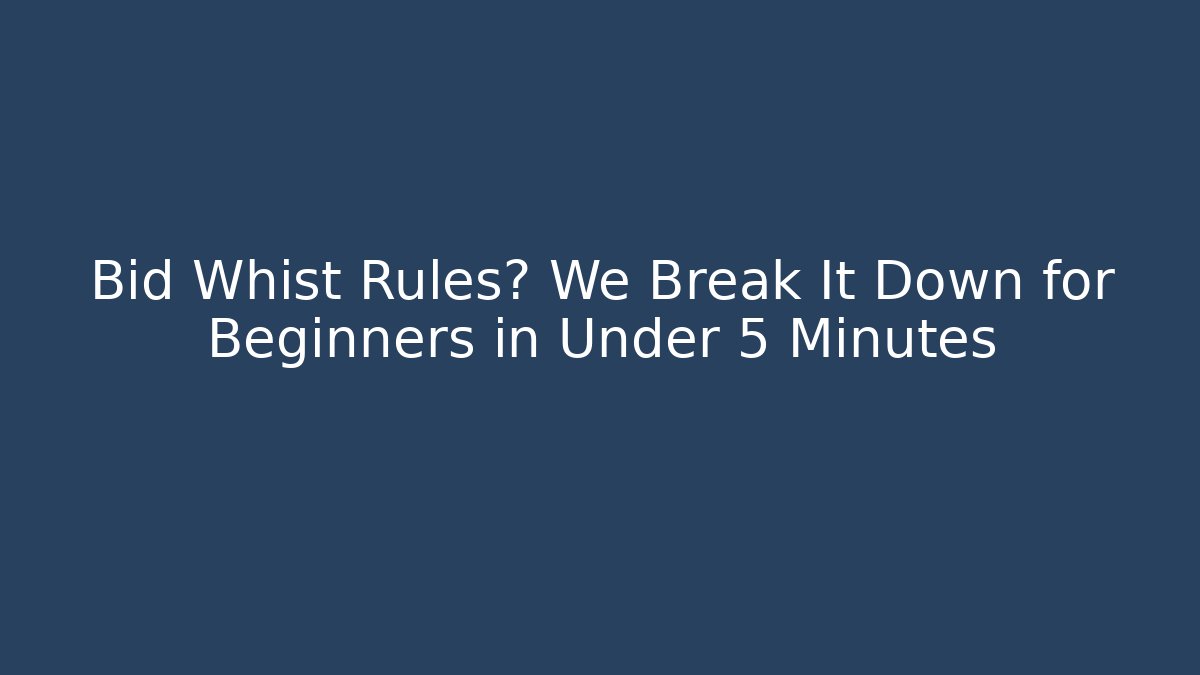 Bid Whist Rules? We Break It Down for Beginners in Under 5 Minutes