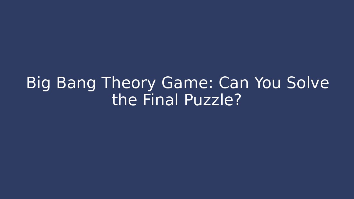 Big Bang Theory Game: Can You Solve the Final Puzzle?