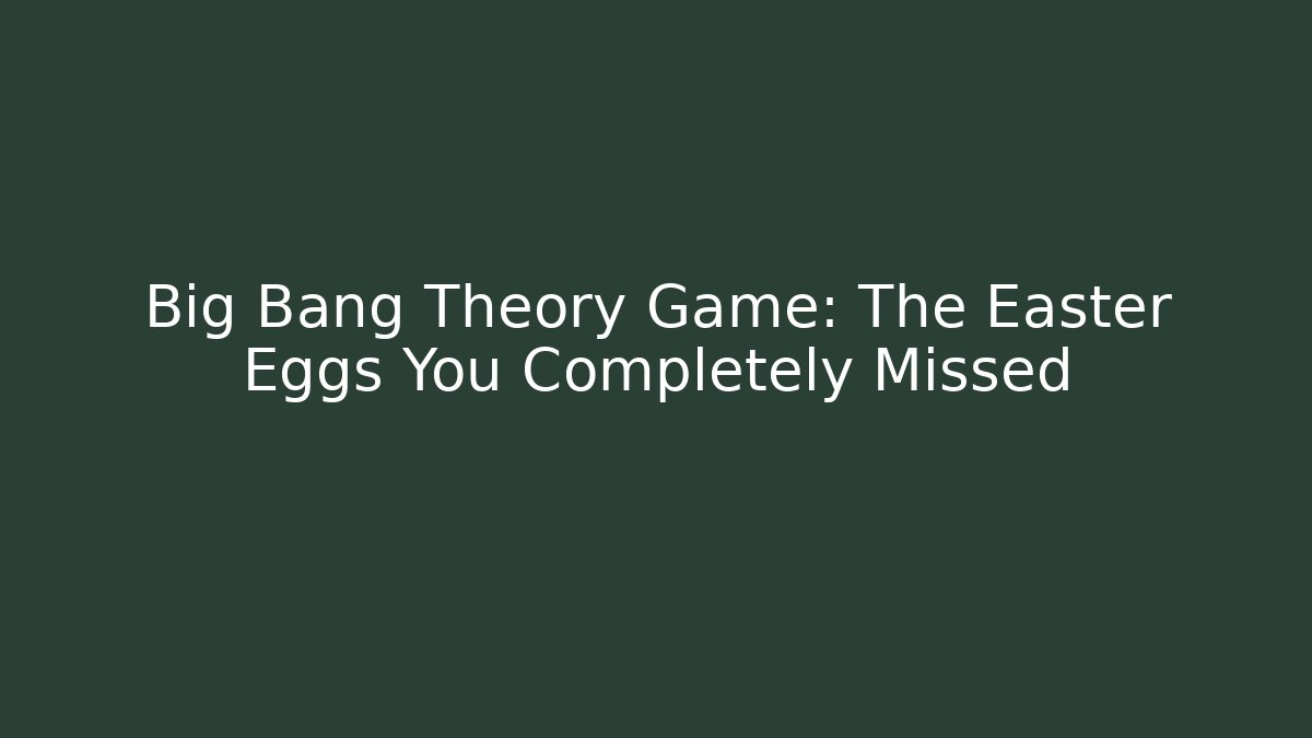 Big Bang Theory Game: The Easter Eggs You Completely Missed
