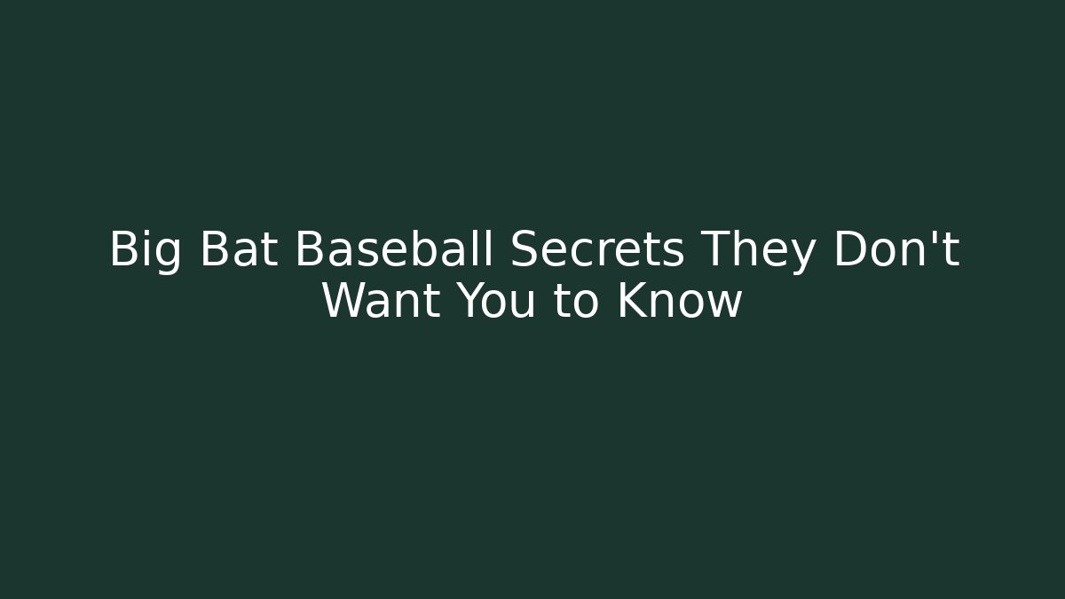 Big Bat Baseball Secrets They Don't Want You to Know