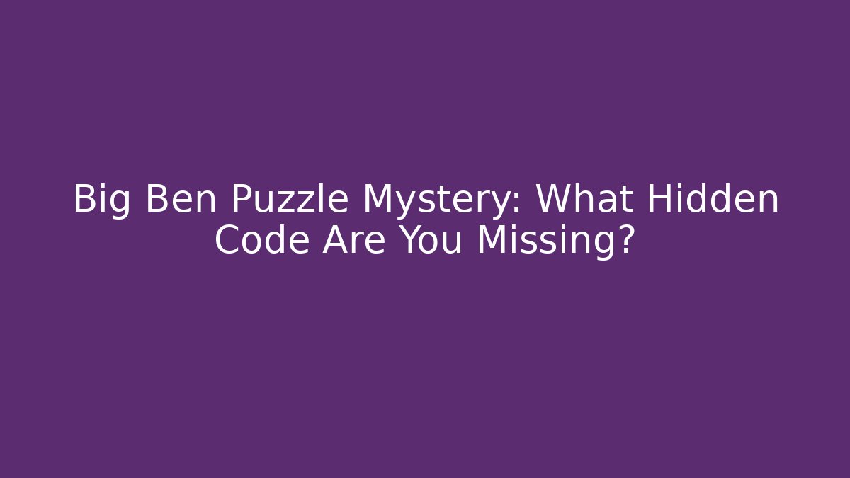 Big Ben Puzzle Mystery: What Hidden Code Are You Missing?