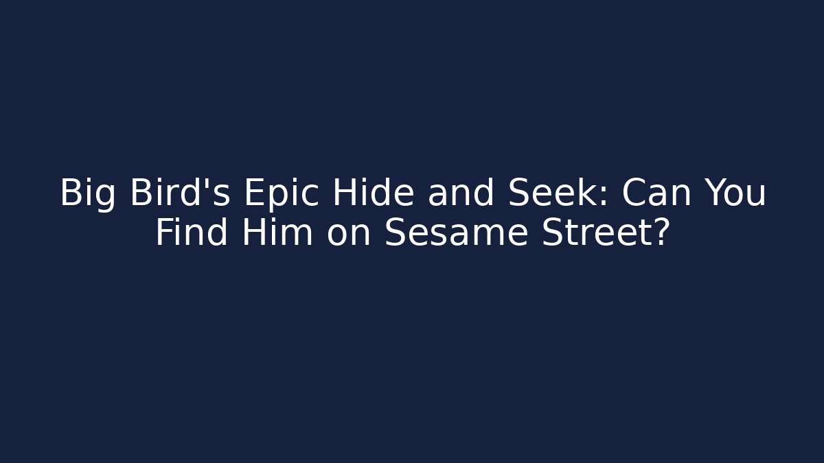 Big Bird's Epic Hide and Seek: Can You Find Him on Sesame Street?