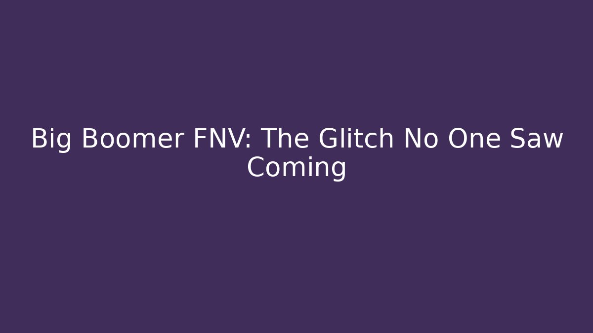 Big Boomer FNV: The Glitch No One Saw Coming