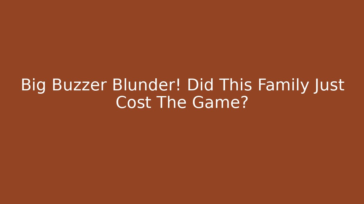 Big Buzzer Blunder! Did This Family Just Cost The Game?