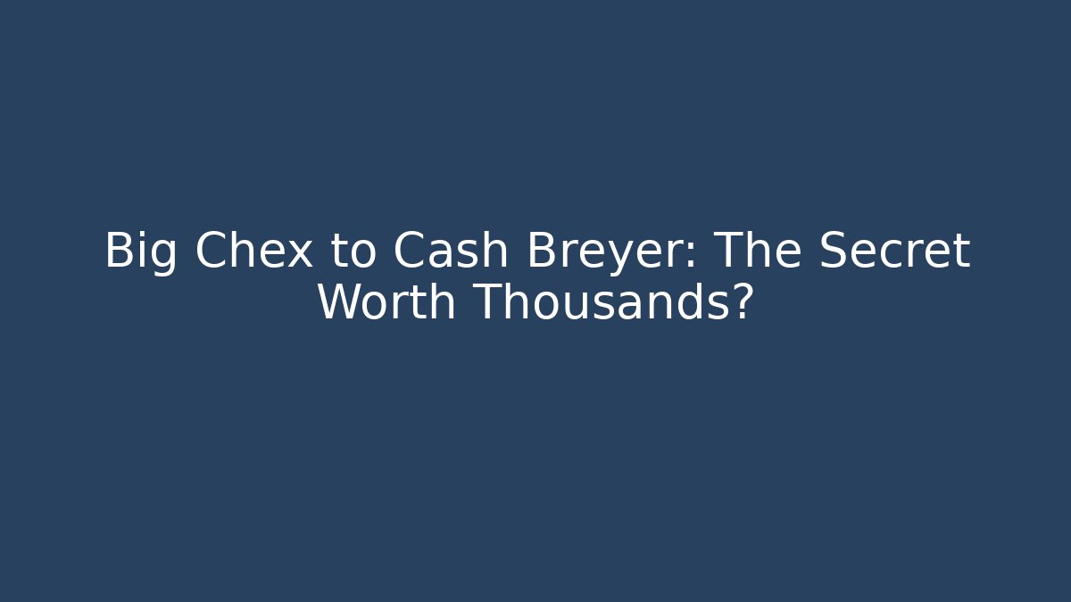 Big Chex to Cash Breyer: The Secret Worth Thousands?