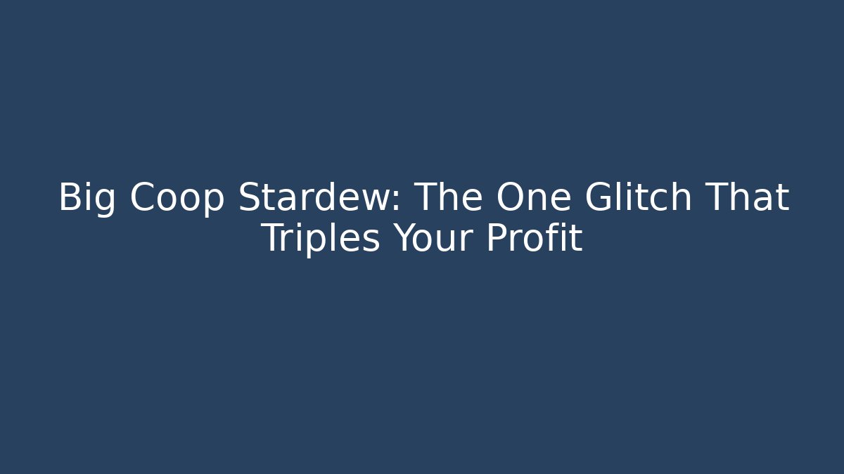 Big Coop Stardew: The One Glitch That Triples Your Profit