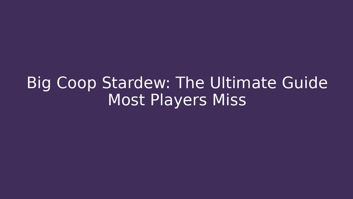 Big Coop Stardew: The Ultimate Guide Most Players Miss