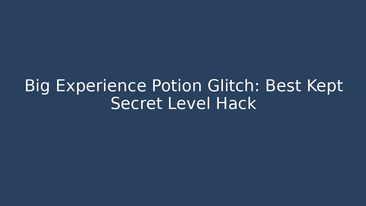 Big Experience Potion Glitch: Best Kept Secret Level Hack - Vintage E-Juice