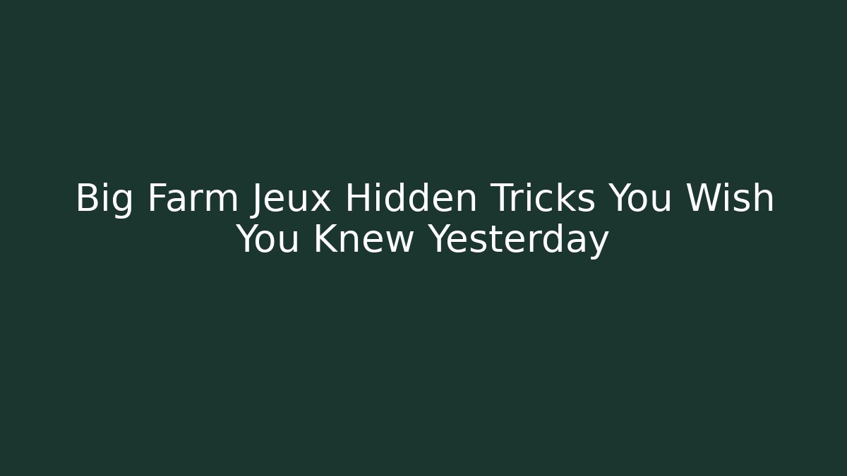 Big Farm Jeux Hidden Tricks You Wish You Knew Yesterday