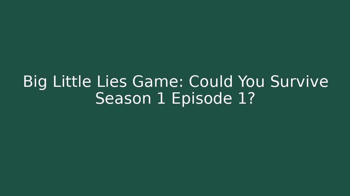 Big Little Lies Game: Could You Survive Season 1 Episode 1?