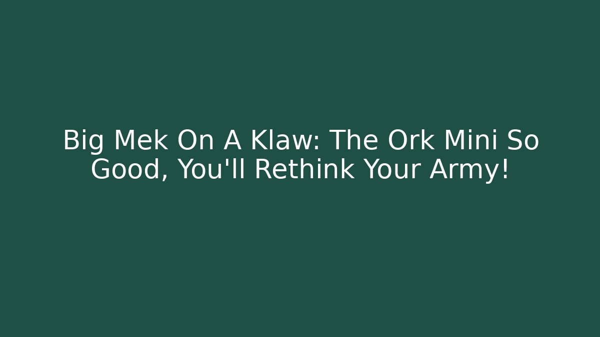 Big Mek On A Klaw: The Ork Mini So Good, You'll Rethink Your Army!