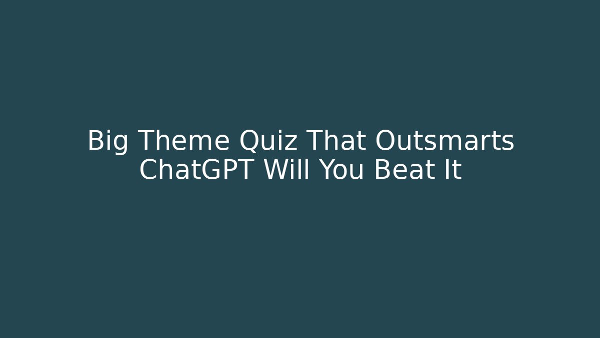 Big Theme Quiz That Outsmarts ChatGPT Will You Beat It - Vintage E-Juice