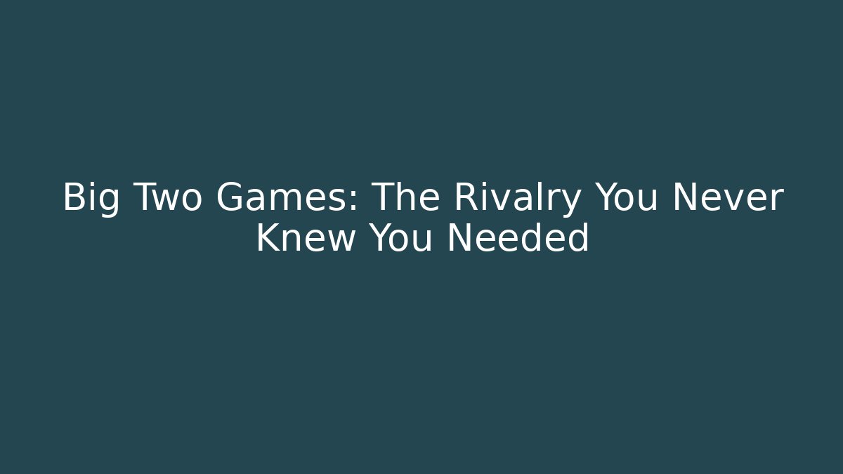 Big Two Games: The Rivalry You Never Knew You Needed