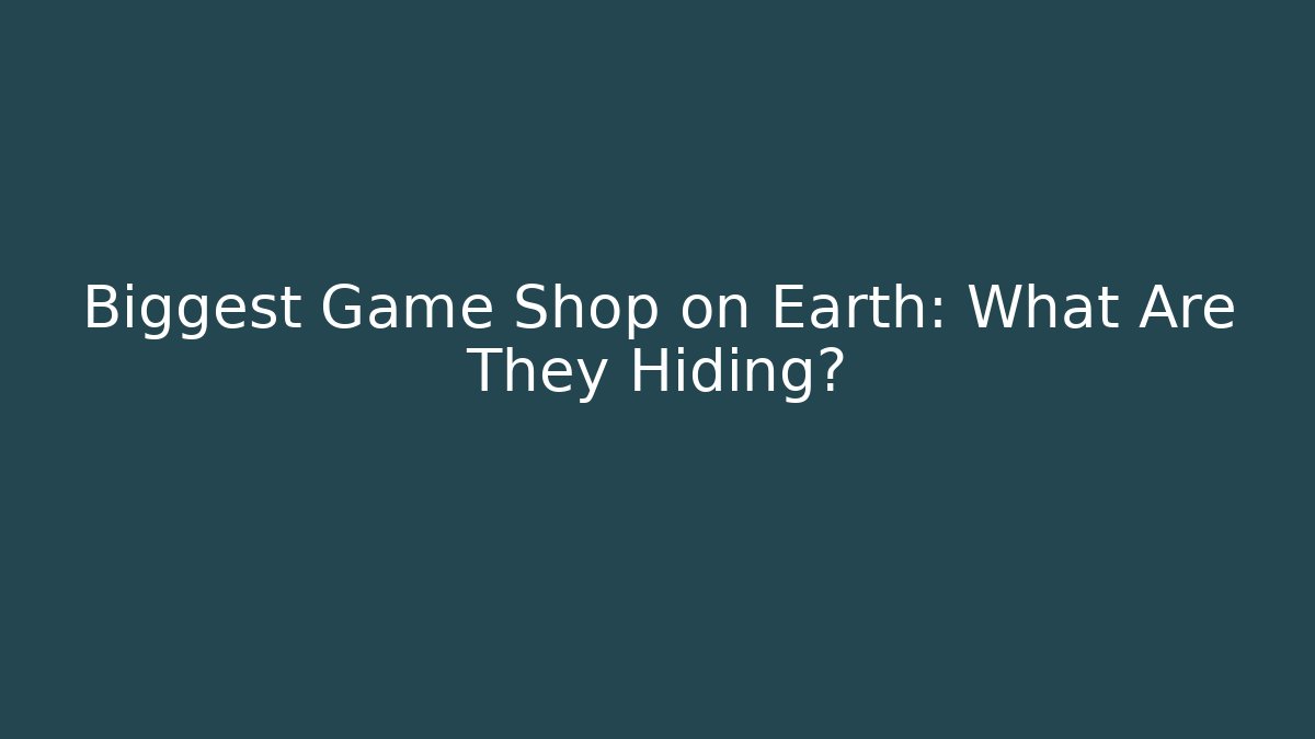 Biggest Game Shop on Earth: What Are They Hiding?